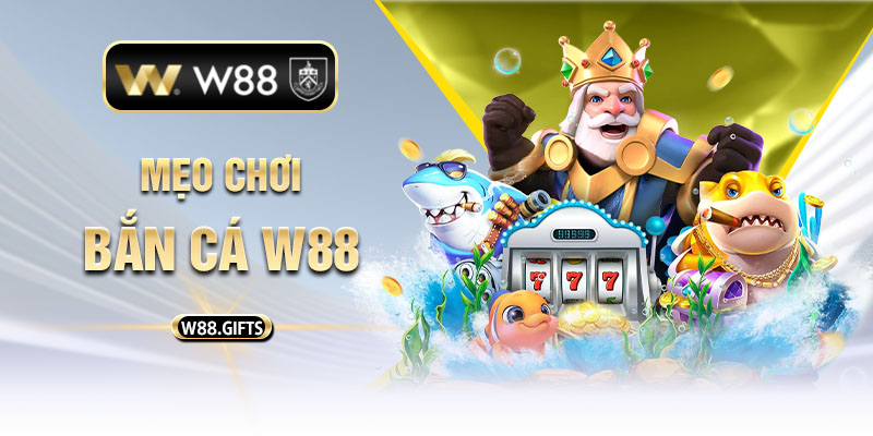 mẹo chơi bắn cá W88