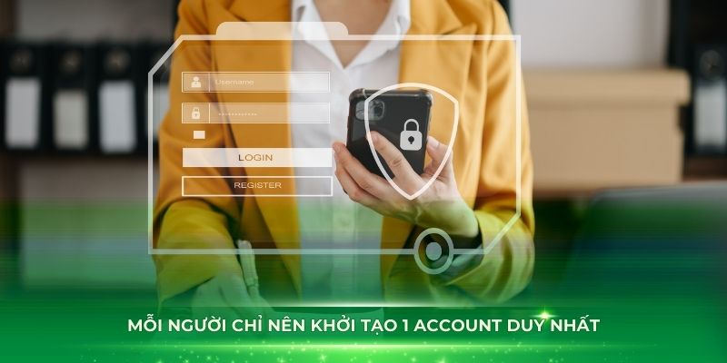 Mỗi người chỉ nên khởi tạo 1 account duy nhất trên hệ thống