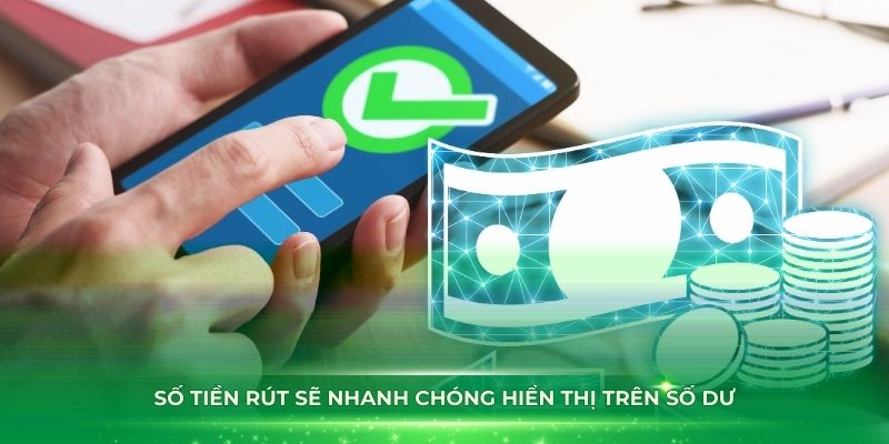 Số tiền rút sẽ nhanh chóng hiển thị trên số dư của bạn